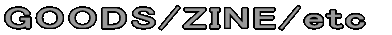 GOODS/ZINE/etc